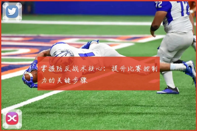 掌握防反战术核心:提升比赛控制力的关键步骤