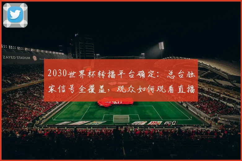 2030世界杯转播平台确定：总台独家信号全覆盖，观众如何观看直播？