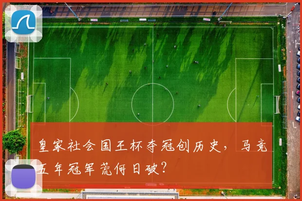 皇家社会国王杯夺冠创历史，马竞五年冠军荒何日破？